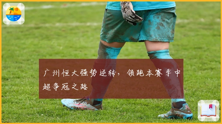 广州恒大强势逆转，领跑本赛季中超争冠之路